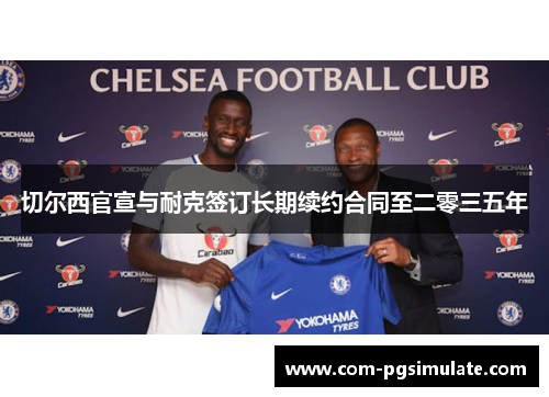 切尔西官宣与耐克签订长期续约合同至二零三五年