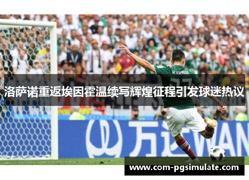 洛萨诺重返埃因霍温续写辉煌征程引发球迷热议