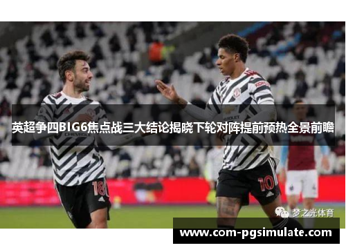 英超争四BIG6焦点战三大结论揭晓下轮对阵提前预热全景前瞻